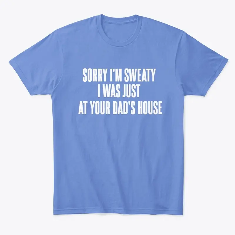 SWEATING AT YOUR DAD’S HOUSE